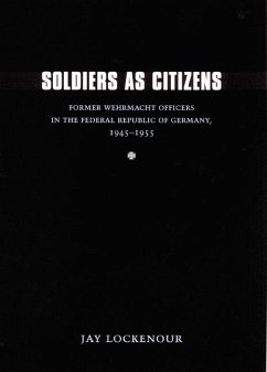 Soldiers as Citizens: Former Wehrmacht Officers in the Federal Republic of Germany, 1945-1955 - Lockenour, Jay