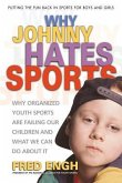 Why Johnny Hates Sports: Why Organized Youth Sports Are Failing Our Children and What We Can Do about It