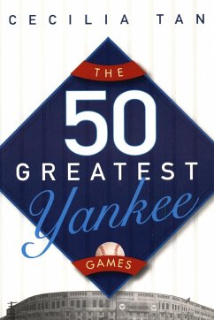 The 50 Greatest Yankee Games - Tan, Cecilia