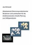 Atlasbasierte Erkennung anatomischer Strukturen und Landmarken für die dreidimensionale virtuelle Planung von Hüftoperationen - Ehrhardt, Jan