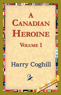 A Canadian Heroine, Volume 1 - Coghill, Harry