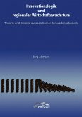 Innovationslogik und regionales Wirtschaftswachstum Innovationslogik und regionales Wirtschaftswachstum