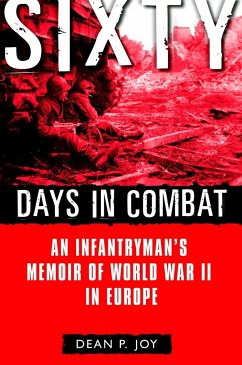 Sixty Days in Combat: An Infantryman's Memoir of World War II in Europe - Joy, Dean