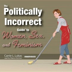 The Politically Incorrect Guide to Women, Sex, and Feminism - Lukas, Carrie L.