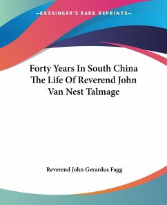 Forty Years In South China The Life Of Reverend John Van Nest Talmage - Fagg, Reverend John Gerardus
