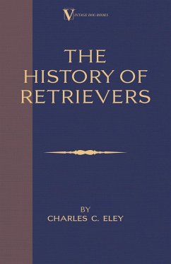 The History Of Retrievers (A Vintage Dog Books Breed Classic - Labrador - Flat-Coated Retriever - Golden Retriever) - Eley, Charles C.