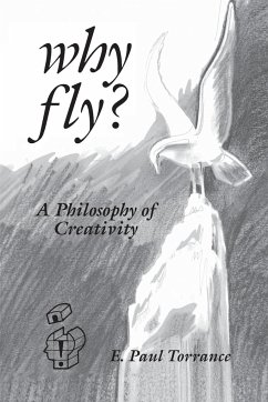 Why Fly? A Philosophy of Creativity - Torrance, E. Paul