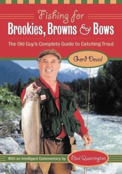 Fishing for Brookies, Browns, and Bows: The Old Guy's Complete Guide to Catching Trout - Deval, Gord