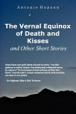 The Vernal Equinox of Death and Kisses and other Short Stories