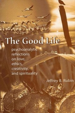 The Good Life: Psychoanalytic Reflections on Love, Ethics, Creativity, and Spirituality - Rubin, Jeffrey B.