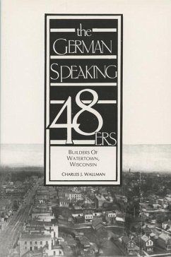 The German-Speaking 48ers: Builders of Watertown, Wisconsin Charles Wallman Author