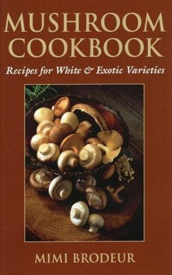 Mushroom Cookbook: Recipes for White & Exotic Varieties - Brodeur, Mimi