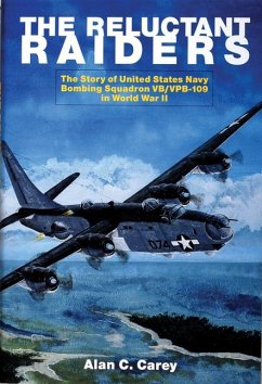 The Reluctant Raiders: The Story of United States Navy Bombing Squadron Vb/Vpb-109 in World War II - Carey, Alan C.