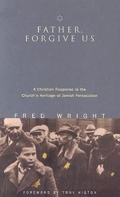 Father, Forgive Us: A Christian Response to the Church's Heritage of Jewish Persecution - Wright, Fred