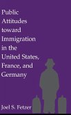 Public Attitudes toward Immigration in the United States, France, and Germany