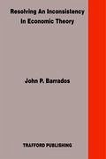 Resolving An Inconsistency in Economic Theory - Barrados, John P.