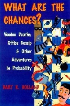 What Are the Chances?: Voodoo Deaths, Office Gossip, and Other Adventures in Probability - Holland, Bart K.
