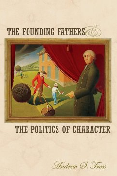 The Founding Fathers and the Politics of Character - Trees, Andrew S.