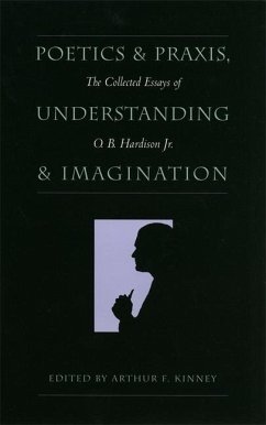 Poetics and Praxis, Understanding and Imagination - Hardison, O B