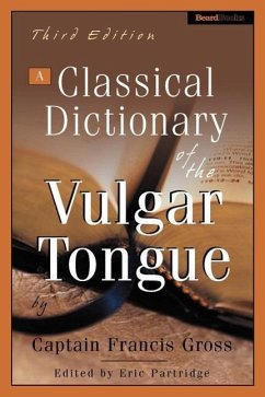 A Classical Dictionary of the Vulgar Tongue - Grose, Captain Francis