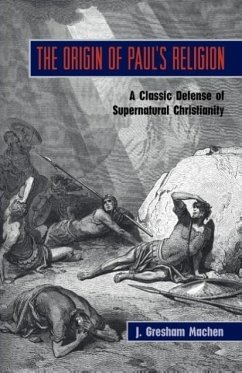 The Origin of Paul's Religion: The Classic Defense of Supernatural Christianity - Machen, J. Gresham