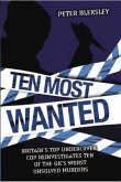 Ten Most Wanted: Britain's Top Undercover Cop Reivestigates Ten of the Uk's Worse Unsolved Murders