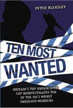 Ten Most Wanted: Britain's Top Undercover Cop Reivestigates Ten of the Uk's Worse Unsolved Murders - Bleksley, Peter