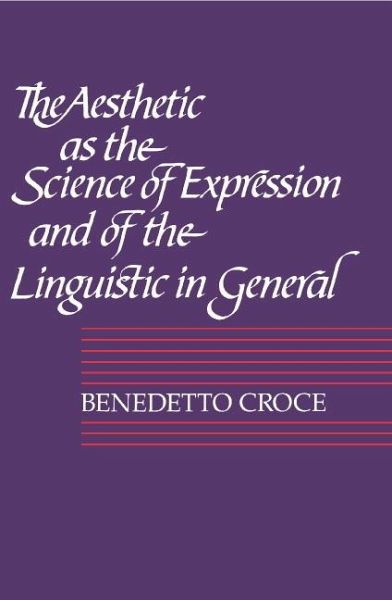 The Aesthetic as the Science of Expression and of the Linguistic in General, Part 1, Theory The Aesthetic as the Science of Expression and of the Linguistic in General, Part 1, Theory