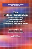 The Hidden Curriculum: Practical Solutions for Understanding Unstated Rules in Social Situations for Adolescents and Young Adults