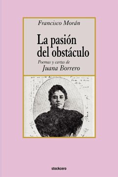 La pasion del obstaculo - poemas y cartas de Juana Borrero - Moran, Francisco
