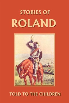 Stories of Roland Told to the Children (Yesterday's Classics) - Marshall, H. E.