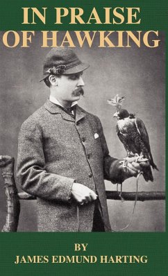 In Praise of Hawking - A Selection of Scarce Articles on Falconry First Published in the Late 1800s - Harting, James Edmund