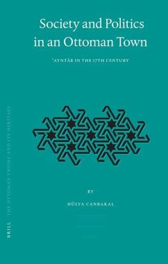 Society and Politics in an Ottoman Town: ʿayntāb in the 17th Century - Canbakal, Hülya