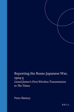 Reporting the Russo-Japanese War, 1904-5: Lionel James's First Wireless Transmission to the Times - Slattery, Peter