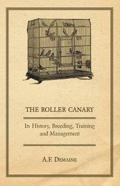 The Roller Canary - Its History, Breeding, Training and Management - Demaine, A. F.