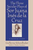The Three Secular Plays of Sor Juana Inés de la Cruz: A Critical Study