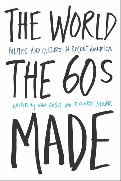 The World the Sixties Made: Politics and Culture in Recent America - Gosse, Van