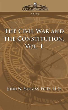 The Civil War and the Constitution 1859-1865, Vol. 1 - Burgess, John W.