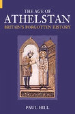 The Age of Athelstan: Britain's Forgotten History - Hill, Paul