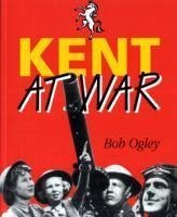 Kent at War - Ogley, Bob