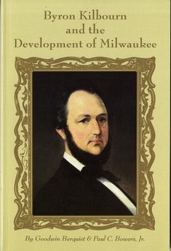 Byron Kilbourn and the Development of Milwaukee - Berquist, Goodwin; Bowers, Paul C.