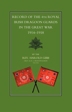 Record of the 4th Royal Irish Dragoon Guards in the Great War, 1914-1918 - Rev Harold Gibb, Lieut th R. I. Drago