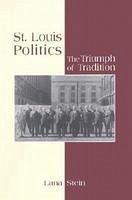 St. Louis Politics: The Triumph of Tradition - Stein, Lana