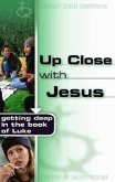 Up Close with Jesus: Getting Deep in the Book of Luke