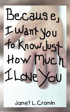BECAUSE, I WANT YOU TO KNOW JUST HOW MUCH I LOVE YOU - Cronin, Janet L.