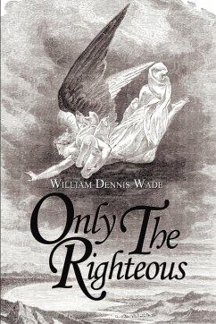 Only the Righteous - Wade, William Dennis