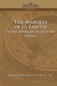 The Marquis de La Fayette in the American Revolution Volume 1 - Tower, Charlemagne Jr.; Tower, Jr. Charlemagne