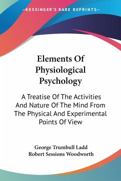 Elements Of Physiological Psychology - Ladd, George Trumbull; Woodworth, Robert Sessions