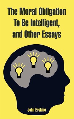 Moral Obligation To Be Intelligent, and Other Essays, The - Erskine, John