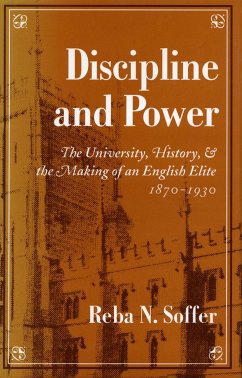 Discipline and Power: The University, History, and the Making of an English Elite, 1870-1930 - Soffer, Reba N.